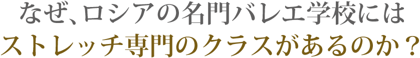 なぜ、ロシアの名門バレエ学校にはストレッチ専門のクラスがあるのか？